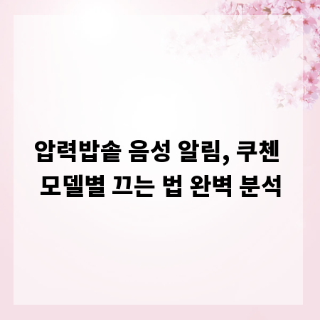 압력밥솥 음성 알림, 쿠첸 모델별 끄는 법 완벽 분석