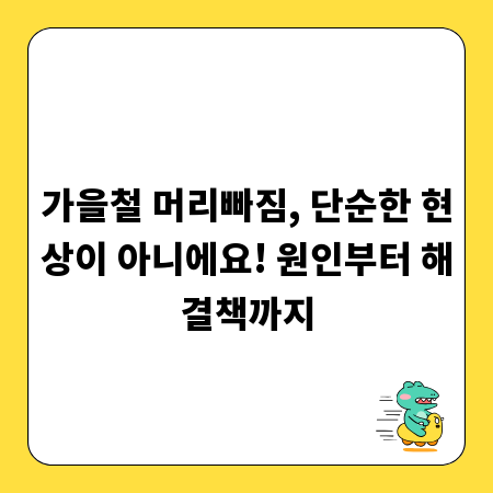 가을철 머리빠짐, 단순한 현상이 아니에요! 원인부터 해결책까지