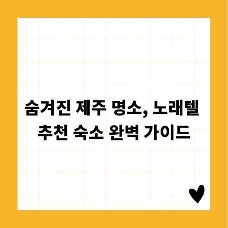 숨겨진 제주 명소, 노래텔 추천 숙소 완벽 가이드