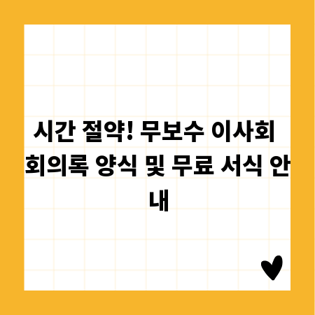 시간 절약! 무보수 이사회 회의록 양식 및 무료 서식 안내