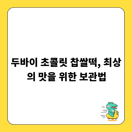 두바이 초콜릿 찹쌀떡, 최상의 맛을 위한 보관법
