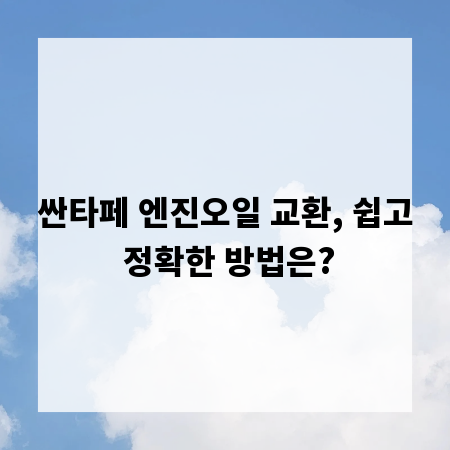 싼타페 엔진오일 교환, 쉽고 정확한 방법은?