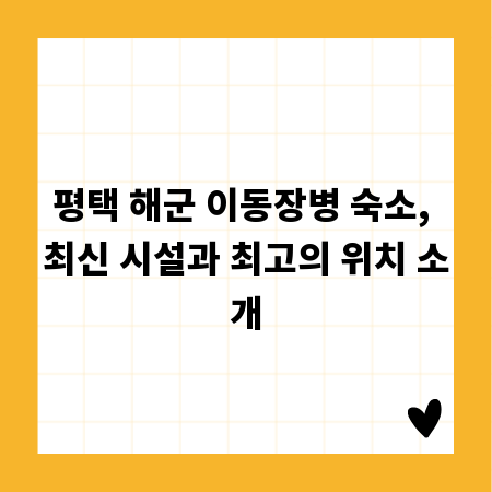 평택 해군 이동장병 숙소, 최신 시설과 최고의 위치 소개