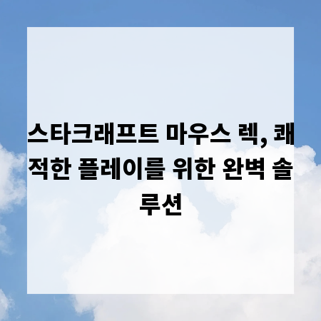 스타크래프트 마우스 렉, 쾌적한 플레이를 위한 완벽 솔루션