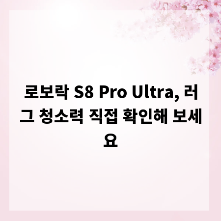 로보락 S8 Pro Ultra, 러그 청소력 직접 확인해 보세요