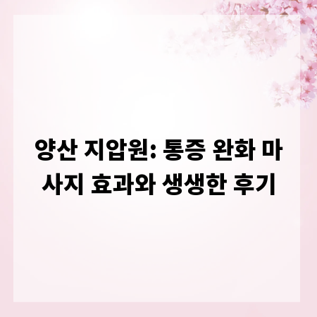 양산 지압원: 통증 완화 마사지 효과와 생생한 후기