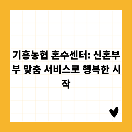 기흥농협 혼수센터: 신혼부부 맞춤 서비스로 행복한 시작