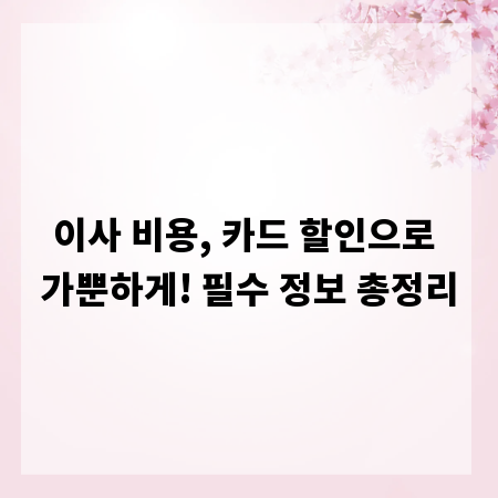 이사 비용, 카드 할인으로 가뿐하게! 필수 정보 총정리