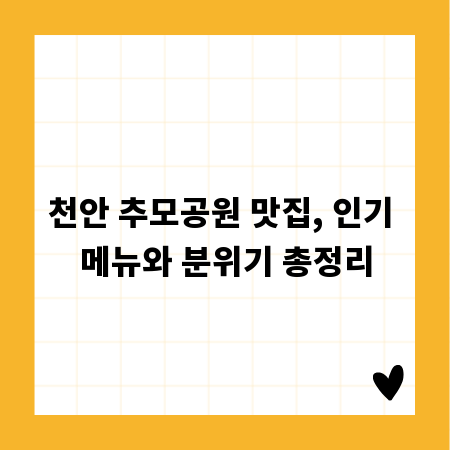 천안 추모공원 맛집, 인기 메뉴와 분위기 총정리