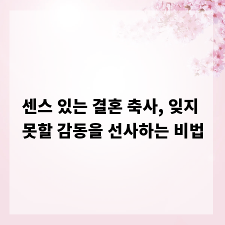 센스 있는 결혼 축사, 잊지 못할 감동을 선사하는 비법