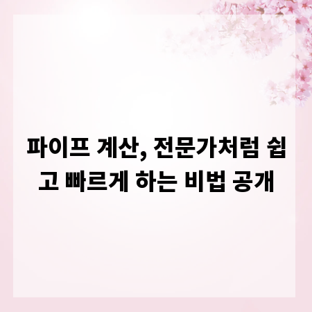 파이프 계산, 전문가처럼 쉽고 빠르게 하는 비법 공개