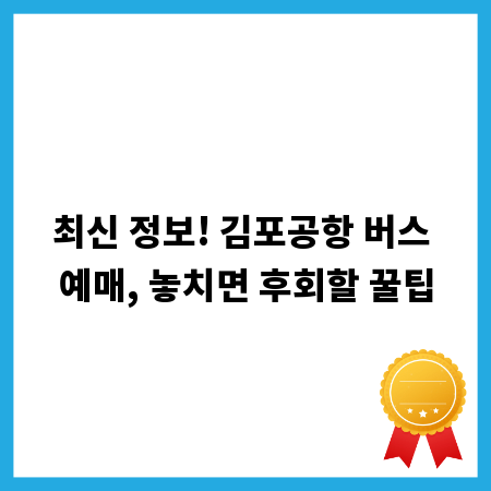 최신 정보! 김포공항 버스 예매, 놓치면 후회할 꿀팁
