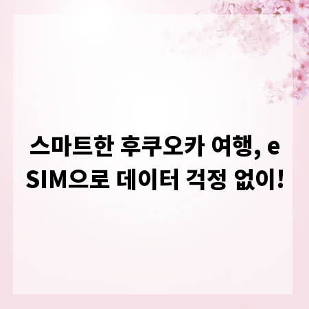 스마트한 후쿠오카 여행, eSIM으로 데이터 걱정 없이!