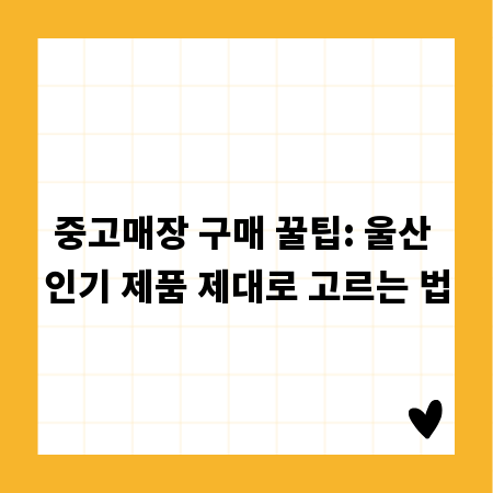 중고매장 구매 꿀팁: 울산 인기 제품 제대로 고르는 법