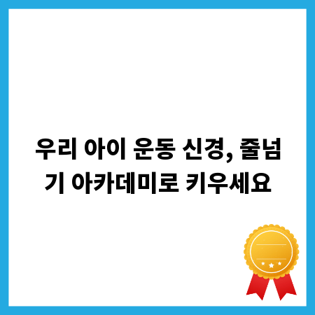 우리 아이 운동 신경, 줄넘기 아카데미로 키우세요