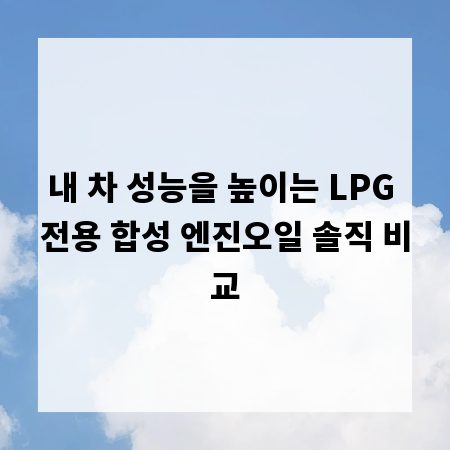 내 차 성능을 높이는 LPG 전용 합성 엔진오일 솔직 비교