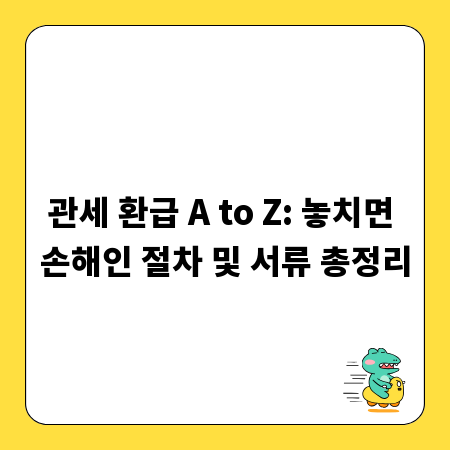 관세 환급 A to Z: 놓치면 손해인 절차 및 서류 총정리