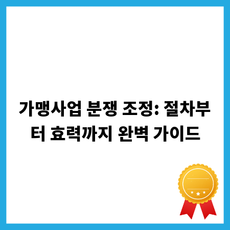 가맹사업 분쟁 조정: 절차부터 효력까지 완벽 가이드
