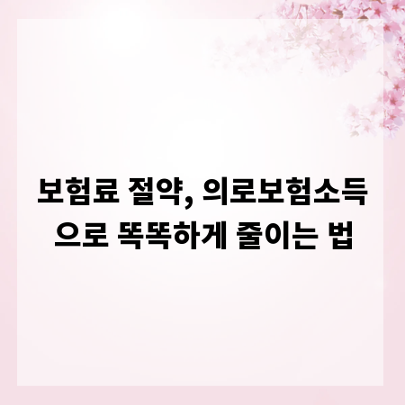 보험료 절약, 의로보험소득으로 똑똑하게 줄이는 법