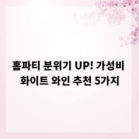 홈파티 분위기 UP! 가성비 화이트 와인 추천 5가지