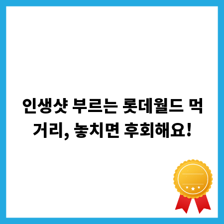 인생샷 부르는 롯데월드 먹거리, 놓치면 후회해요!