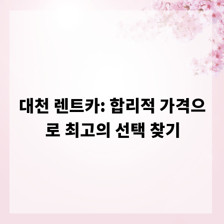 대천 렌트카: 합리적 가격으로 최고의 선택 찾기
