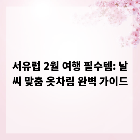 서유럽 2월 여행 필수템: 날씨 맞춤 옷차림 완벽 가이드