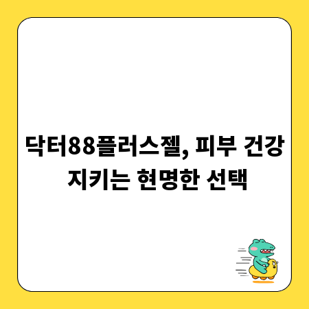 닥터88플러스젤, 피부 건강 지키는 현명한 선택