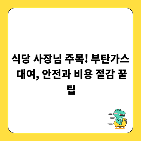 식당 사장님 주목! 부탄가스 대여, 안전과 비용 절감 꿀팁