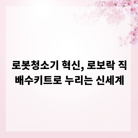 로봇청소기 혁신, 로보락 직배수키트로 누리는 신세계