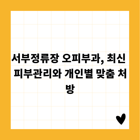 서부정류장 오피부과, 최신 피부관리와 개인별 맞춤 처방
