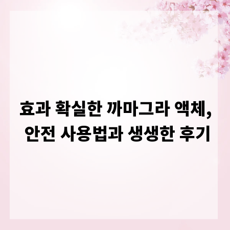 효과 확실한 까마그라 액체, 안전 사용법과 생생한 후기