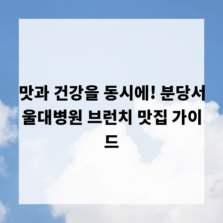맛과 건강을 동시에! 분당서울대병원 브런치 맛집 가이드