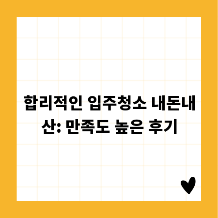 합리적인 입주청소 내돈내산: 만족도 높은 후기
