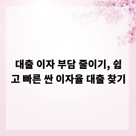 대출 이자 부담 줄이기, 쉽고 빠른 싼 이자율 대출 찾기