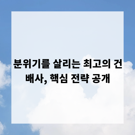 분위기를 살리는 최고의 건배사, 핵심 전략 공개
