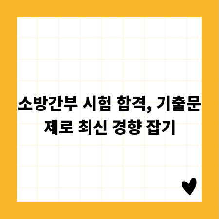 소방간부 시험 합격, 기출문제로 최신 경향 잡기