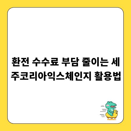 환전 수수료 부담 줄이는 세주코리아익스체인지 활용법