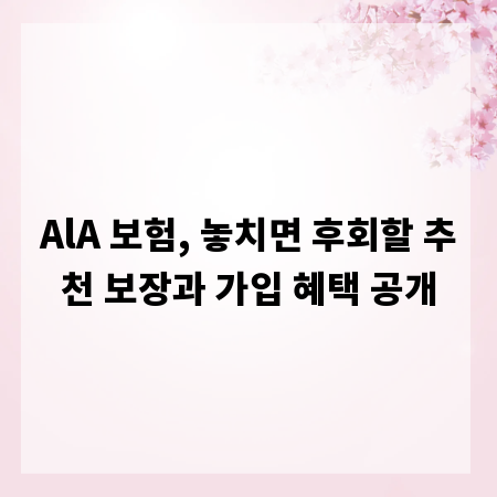AlA 보험, 놓치면 후회할 추천 보장과 가입 혜택 공개