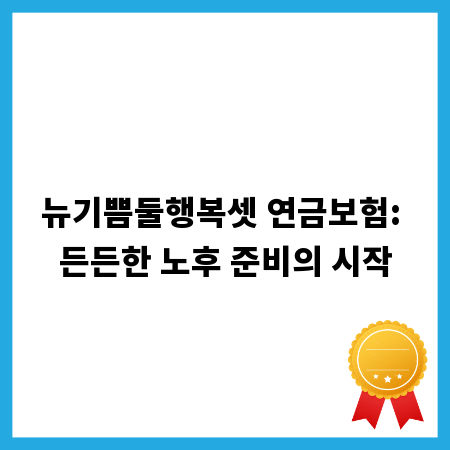 뉴기쁨둘행복셋 연금보험: 든든한 노후 준비의 시작