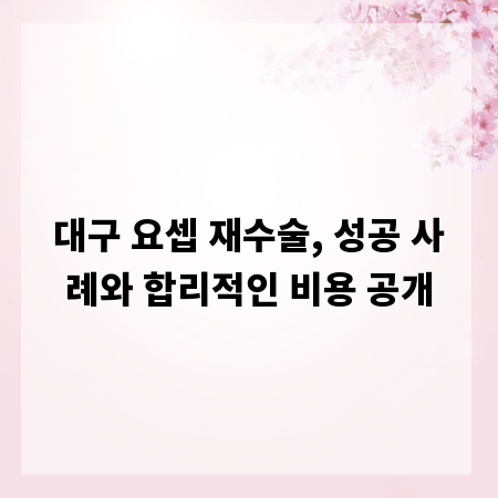 대구 요셉 재수술, 성공 사례와 합리적인 비용 공개
