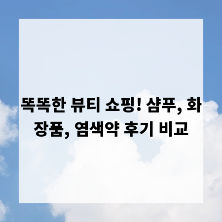 똑똑한 뷰티 쇼핑! 샴푸, 화장품, 염색약 후기 비교