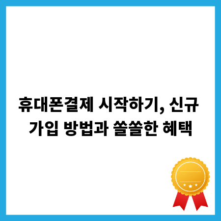 휴대폰결제 시작하기, 신규 가입 방법과 쏠쏠한 혜택
