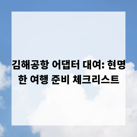 김해공항 어댑터 대여: 현명한 여행 준비 체크리스트