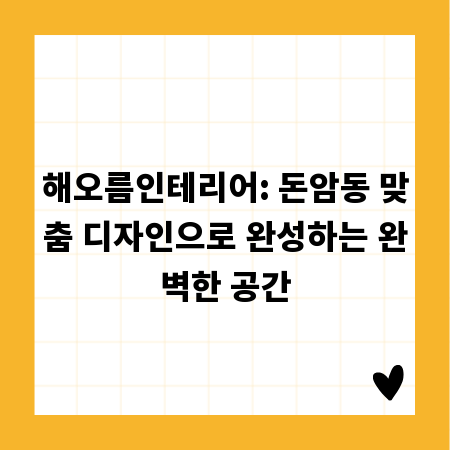 해오름인테리어: 돈암동 맞춤 디자인으로 완성하는 완벽한 공간