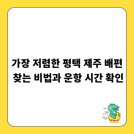 가장 저렴한 평택 제주 배편 찾는 비법과 운항 시간 확인