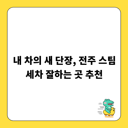 내 차의 새 단장, 전주 스팀세차 잘하는 곳 추천