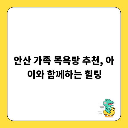 안산 가족 목욕탕 추천, 아이와 함께하는 힐링