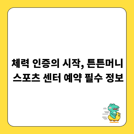 체력 인증의 시작, 튼튼머니 스포츠 센터 예약 필수 정보