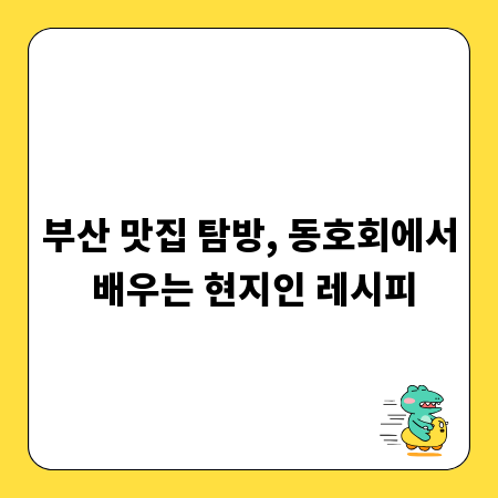 부산 맛집 탐방, 동호회에서 배우는 현지인 레시피